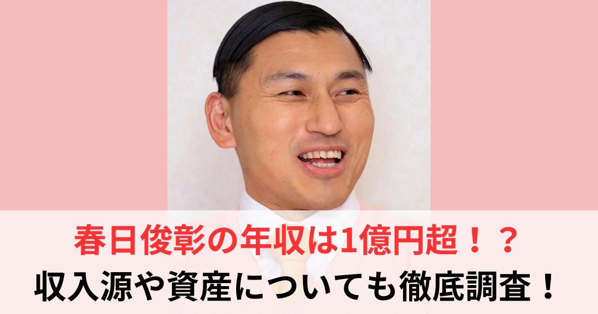 春日俊彰の年収は本当に1億円超え?3億円説の真相と驚異の資産・節約哲学を徹底解剖