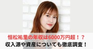 恒松祐里　年収